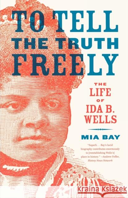 To Tell the Truth Freely: The Life of Ida B. Wells Mia Bay 9780809016464 Hill & Wang Inc.,U.S.