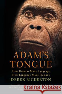 Adam's Tongue: How Humans Made Language, How Language Made Humans Derek Bickerton 9780809016471 Hill & Wang