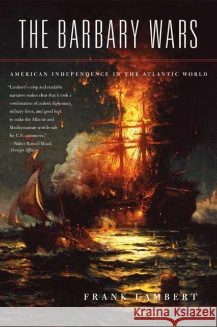 The Barbary Wars: American Independence in the Atlantic World Franklin Lambert 9780809028115