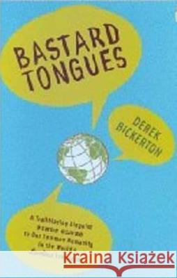 Bastard Tongues: A Trailblazing Linguist Finds Clues to Our Common Humanity in the World's Lowliest Languages Bickerton, Derek 9780809028160 Hill & Wang
