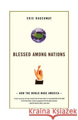 Blessed Among Nations: How the World Made America Eric Rauchway 9780809030477