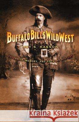 Buffalo Bill's Wild West: Celebrity, Memory, and Popular History Joy S. Kasson 9780809032440 Hill & Wang