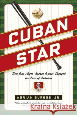 Cuban Star: How One Negro-League Owner Changed the Face of Baseball Burgos, Adrian 9780809037209 Hill & Wang