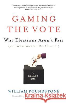 Gaming the Vote: Why Elections Aren't Fair (and What We Can Do about It) William Poundstone 9780809048922 Hill & Wang