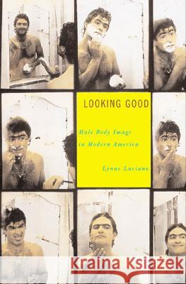 Looking Good: Male Body Image in Modern America Lynne Luciano 9780809066384 Hill & Wang