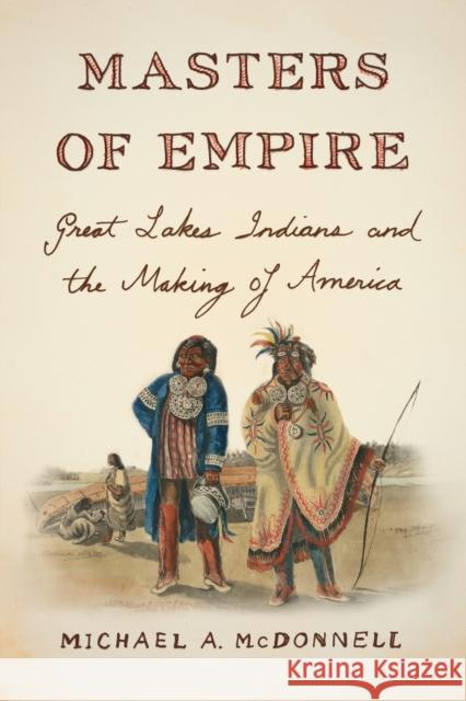 Masters of Empire: Great Lakes Indians and the Making of America McDonnell, Michael a. 9780809068005