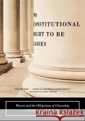 No Constitutional Right to Be Ladies: Women and the Obligations of Citizenship Linda K. Kerber 9780809073849 Hill & Wang