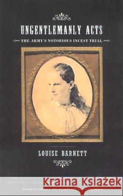 Ungentlemanly Acts: The Army's Notorious Incest Trial Louise Barnett 9780809073986 Hill & Wang