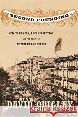Second Founding: New York City, Reconstruction, and the Making of American Democracy David Quigley 9780809085132 Hill & Wang