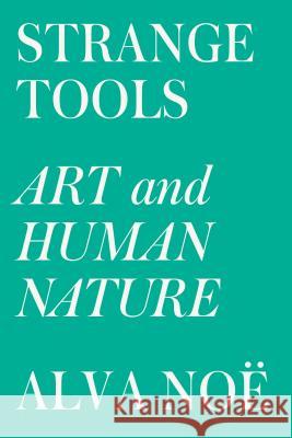 Strange Tools: Art and Human Nature Alva Noe 9780809089161 Hill & Wang