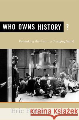 Who Owns History?: Rethinking the Past in a Changing World Eric Foner 9780809097050 Hill & Wang