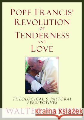 Pope Francis' Revolution of Tenderness and Love: Theological and Pastoral Perspectives Cardinal Walter Kasper 9780809106233 Paulist Press International,U.S.