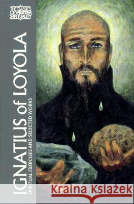 Ignatius of Loyola: Spiritual Exercises and Selected Works John W Padberg, SJ, George E. Ganss, Jesuits Parmananda Divarkar, Edward J. Malatesta, Martin E. Palmer 9780809132164 Paulist Press International,U.S.
