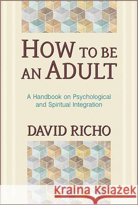 How to Be an Adult: A Handbook on Psychological and Spiritual Integration David Richo 9780809132232 Paulist Press