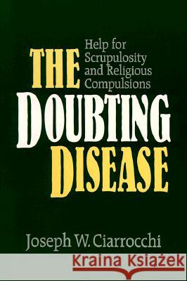 The Doubting Disease: Help for Scrupulosity and Religious Compulsions Joseph W. Ciarrocchi 9780809135530 Paulist Press International,U.S.