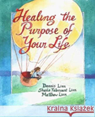 Healing the Purpose of Your Life Dennis Linn, Sheila Fabricant Linn, Matthew Linn 9780809138531