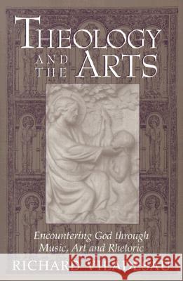 Theology and the Arts: Encountering God Through Music, Art and Rhetoric Richard Viladesau 9780809139279 Paulist Press