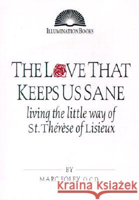 The Love That Keeps Us Sane: Living the Little Way of St. Thérèse of Lisieux Marc Foley 9780809140022 Paulist Press International,U.S.