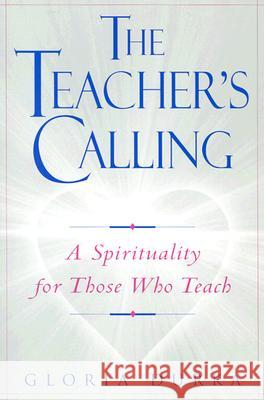 The Teacher's Calling: A Spirituality for Those Who Teach Gloria Durka 9780809140626 Paulist Press International,U.S.