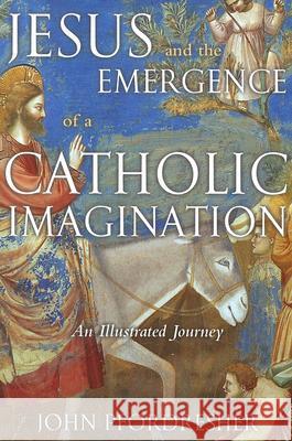 Jesus and the Emergence of a Catholic Imagination: An Illustrated Journey John Pfordresher 9780809144532