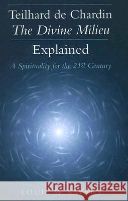 Teilhard de Chardin - The Divine Milieu Explained: A Spirituality for the 21st Century A01                                      Louis M. Savary 9780809144846 Paulist Press
