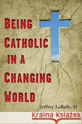 Being Catholic in a Changing World Jeffrey, Sj Labelle Daniel, S.J. Kendall 9780809146116
