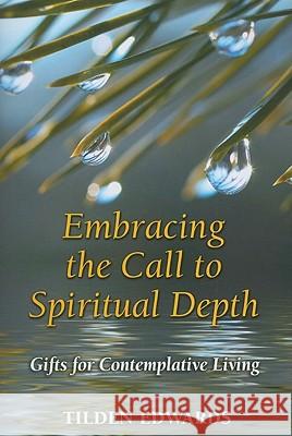 Embracing the Call to Spiritual Depth: Gifts for Contemplative Living Tilden Edwards 9780809146277 Paulist Press International,U.S.