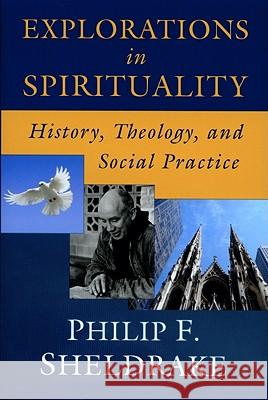 Explorations in Spirituality: History, Theology, and Social Practice Philip Sheldrake 9780809146475 Paulist Press