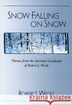 Snow Falling on Snow: Themes from the Spiritual Landscape of Robert J. Wicks Robert J. Wicks 9780809146932