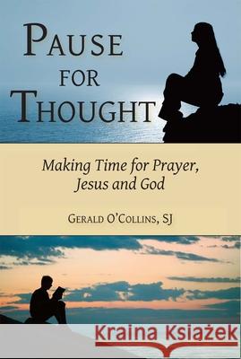 Pause for Thought: Making Time for Prayer, Jesus, and God Gerald O'Collins, SJ 9780809147106