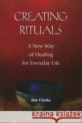 Creating Rituals: A New Way of Healing for Everyday Life Jim Clarke 9780809147168 Paulist Press International,U.S.