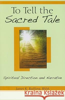 To Tell the Sacred Tale: Spiritual Direction and Narrative Janet K. Ruffing 9780809147236 Paulist Press International,U.S.