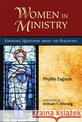 Women in Ministry: Emerging Questions about the Diaconate Phyllis Zagano, William T. Ditewig 9780809147564 Paulist Press International,U.S.