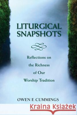 Liturgical Snapshots: Reflections on the Richness of Our Worship Tradition Owen F. Cummings 9780809147830