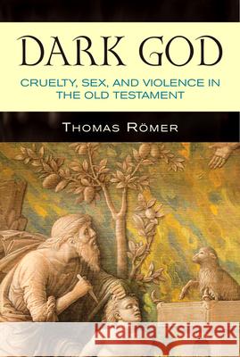 Dark God: Cruelty, Sex, and Violence in the Old Testament Thomas Römer 9780809147960