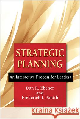 Strategic Planning: An Interactive Process for Leaders Dan R. Ebener, Frederick L. Smith 9780809149209 Paulist Press International,U.S.