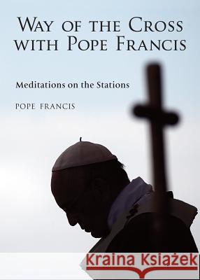 The Way of the Cross with Pope Francis: Meditations on the Stations Francis, Pope 9780809149841