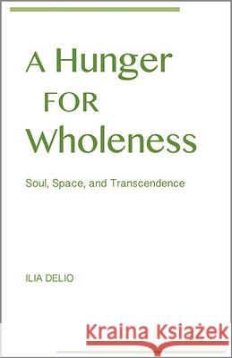 A Hunger for Wholeness: Soul, Space, and Transcendence Ilia, OSF Delio 9780809153749