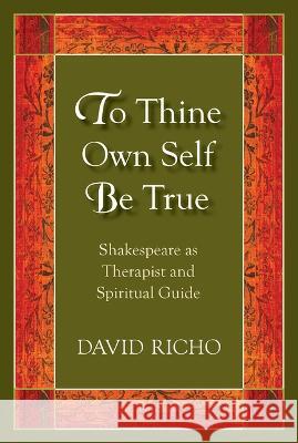 To Thine Own Self Be True: Shakespeare as Therapist and Spiritual Guide David Richo 9780809156238 Paulist Press