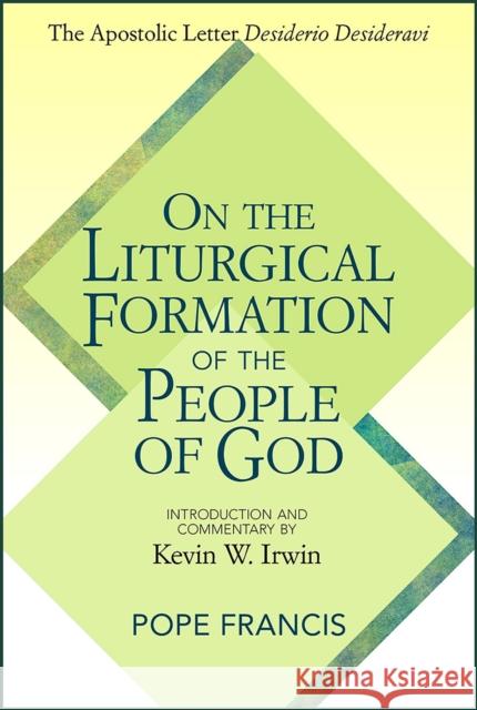 On the Liturgical Formation of the People of God: The Apostolic Letter <em>Desiderio Desideravi</em> Pope Francis Kevin W. Irwin 9780809156603