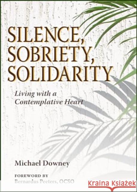 Silence, Sobriety, Solidarity: Living with a Contemplative Heart Michael Downey 9780809156900