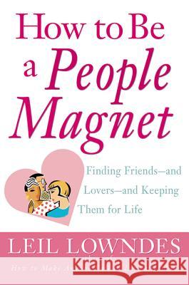How to Be a People Magnet: Finding Friends--And Lovers--And Keeping Them for Life Lowndes, Leil 9780809224357 McGraw-Hill Companies
