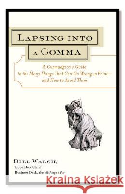 Lapsing Into a Comma: A Curmudgeon's Guide to the Many Things That Can Go Wrong in Print--and How to Avoid Them Walsh, Bill 9780809225354 0