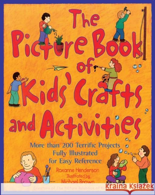 The Picture Book of Kids' Crafts and Activities: More than 200 Terrific Projects Fully Illustrated for Easy Reference Henderson, Roxanne 9780809229680