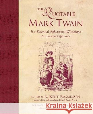 The Quotable Mark Twain: His Essential Aphorisms, Witticisms & Concise Opinions Rasmussen, R. Kent 9780809229871