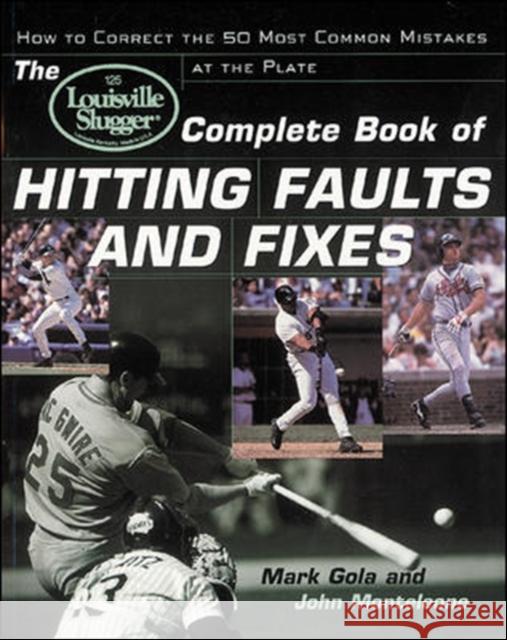 The Louisville Slugger(r) Complete Book of Hitting Faults and Fixes: How to Detect and Correct the 50 Most Common Mistakes at the Plate Monteleone, John 9780809298020 McGraw-Hill Companies