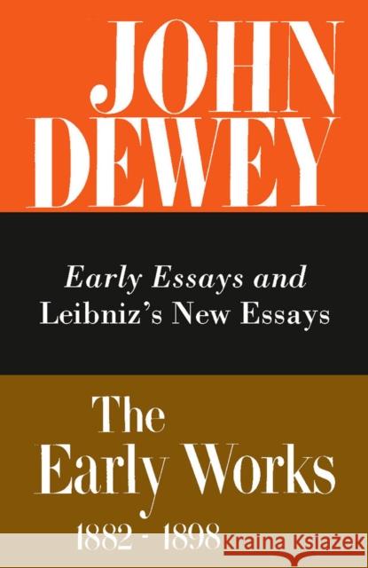 The Early Works of John Dewey, Volume 1, 1882 - 1898: Early Essays and Leibniz's New Essays, 1882-1888 Volume 1 Dewey, John 9780809303496 Southern Illinois University Press