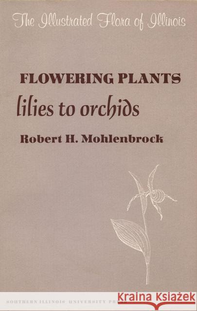 Flowering Plants: Lilies to Orchids Mohlenbrock, Robert H. 9780809304080 Southern Illinois University Press