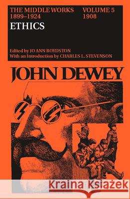 The Middle Works of John Dewey, Volume 5, 1899-1924: Ethics, 1908 Volume 5 Dewey, John 9780809308347 Southern Illinois University Press