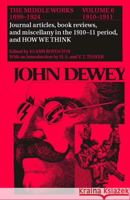 The Middle Works of John Dewey, Volume 6, 1899-1924: Journal Articles, Book Reviews, Miscellany in the 1910-1911 Period, and How We Thinkvolume 6 Dewey, John 9780809308354 Southern Illinois University Press
